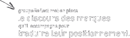  groupeReflect met en place le discours des marques qu il accompagne pour traduire leur positionnement 