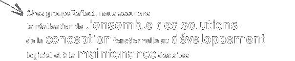 chez groupeReflect, nous assurons la r�alisation de l'ensenble de solutions