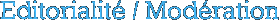 Editorialit&eacute; / Mod&eacute;ration