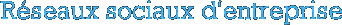 R�seaux Sociaux d'entreprise